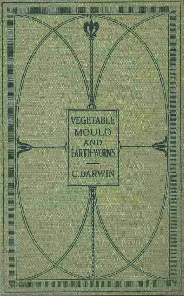 The Formation of Vegetable Mould Through the Action of Worms - Charles Darwin